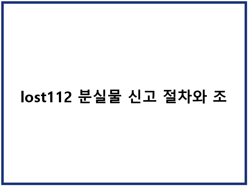 lost112 분실물 신고 절차와 조회 방법