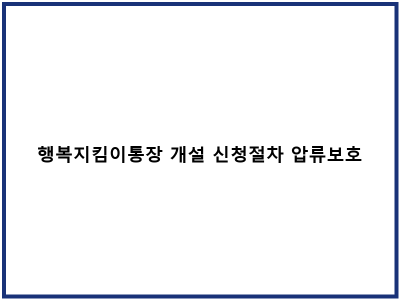 행복지킴이통장 개설 신청절차 압류보호 한도