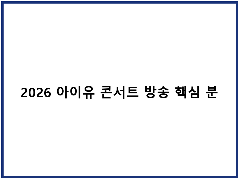 2026 아이유 콘서트 방송 핵심 분석